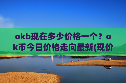 okb现在多少价格一个？ok币今日价格走向最新(现价399.935元)-第1张图片-币圈网