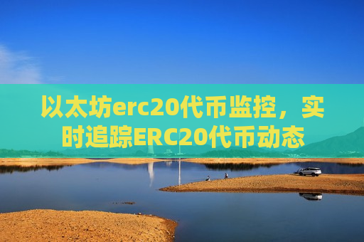 以太坊erc20代币监控，实时追踪ERC20代币动态-第1张图片-币圈网