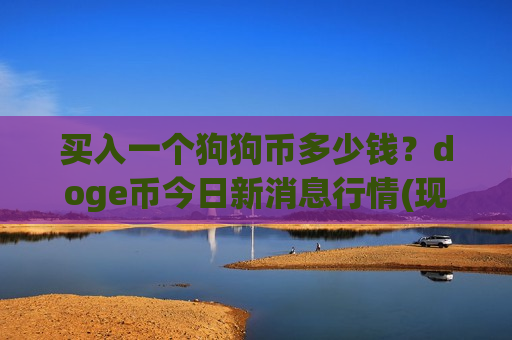 买入一个狗狗币多少钱?doge币今日新消息行情(现价2.9534元)-第1张图片-币圈网 买入一个狗狗币多少钱?doge币今日新消息行情(现价2.9534元)-第1张图片-币圈网