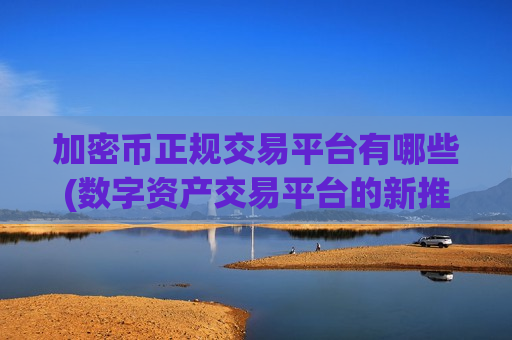 加密币正规交易平台有哪些(数字资产交易平台的新推荐)-第1张图片-币圈网 加密币正规交易平台有哪些(数字资产交易平台的新推荐)-第1张图片-币圈网