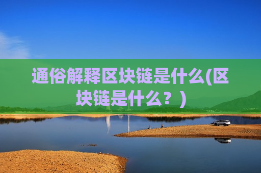通俗解释区块链是什么(区块链是什么?)-第1张图片-币圈网 通俗解释区块链是什么(区块链是什么?)-第1张图片-币圈网