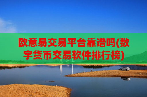欧意易交易平台靠谱吗(数字货币交易软件排行榜)-第1张图片-币圈网