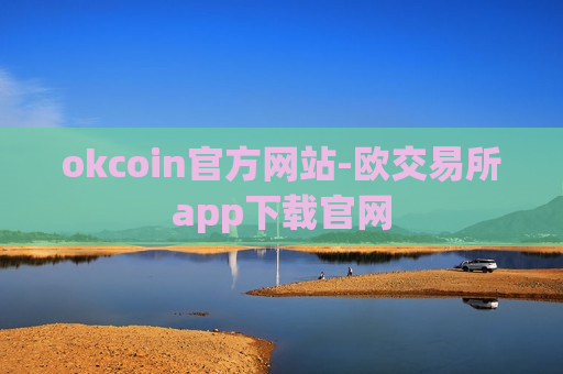 okcoin官方网站-欧交易所app下载官网-第1张图片-币圈网 okcoin官方网站-欧交易所app下载官网-第1张图片-币圈网