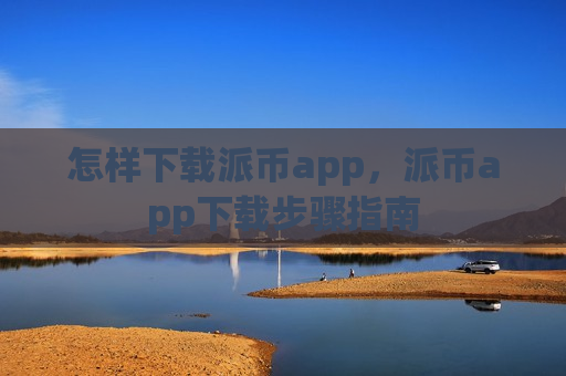 怎样下载派币app,派币app下载步骤指南-第1张图片-币圈网 怎样下载派币app,派币app下载步骤指南-第1张图片-币圈网