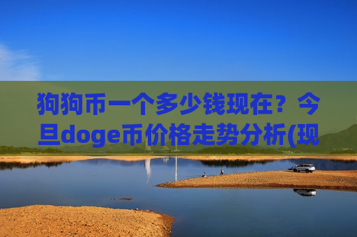 狗狗币一个多少钱现在?今旦doge币价格走势分析(现价2.9318元)-第1张图片-币圈网 狗狗币一个多少钱现在?今旦doge币价格走势分析(现价2.9318元)-第1张图片-币圈网