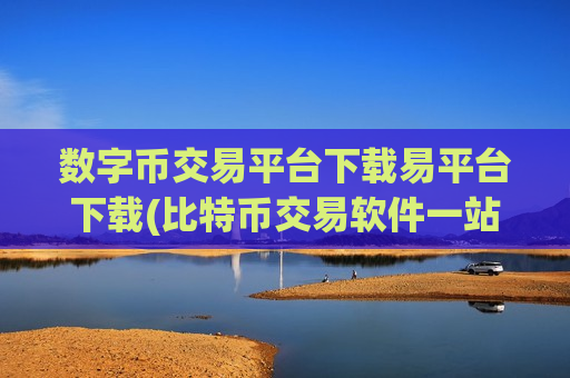 数字币交易平台下载易平台下载(比特币交易软件一站式服务)-第1张图片-币圈网