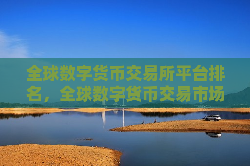全球数字货币交易所平台排名，全球数字货币交易市场竞争力分析-第1张图片-币圈网