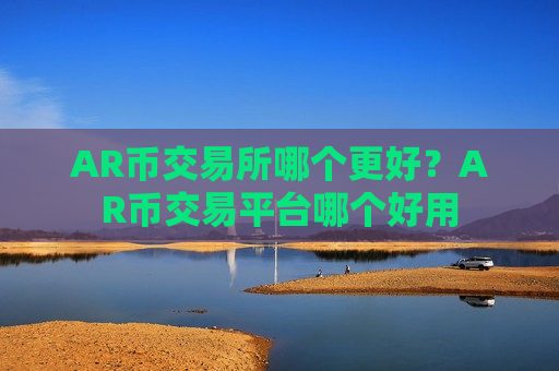 AR币交易所哪个更好?AR币交易平台哪个好用-第1张图片-币圈网 AR币交易所哪个更好?AR币交易平台哪个好用-第1张图片-币圈网