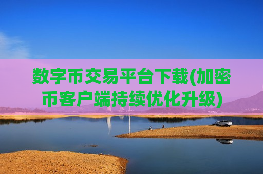 数字币交易平台下载(加密币客户端持续优化升级)-第1张图片-币圈网 数字币交易平台下载(加密币客户端持续优化升级)-第1张图片-币圈网