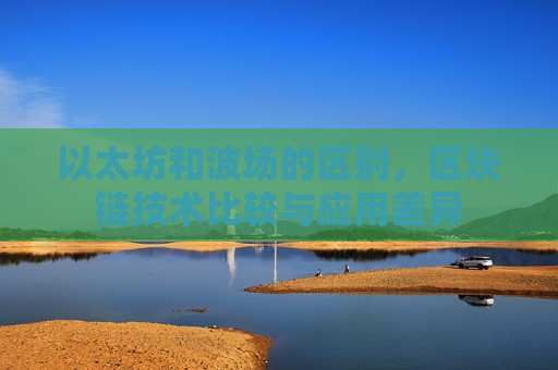 以太坊和波场的区别,区块链技术比较与应用差异-第1张图片-币圈网 以太坊和波场的区别,区块链技术比较与应用差异-第1张图片-币圈网