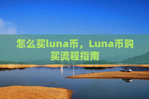 怎么买luna币,Luna币购买流程指南-第1张图片-币圈网 怎么买luna币,Luna币购买流程指南-第1张图片-币圈网