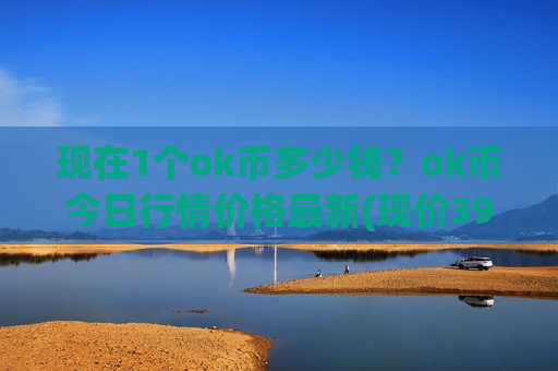 现在1个ok币多少钱?ok币今日行情价格最新(现价398.525元)-第1张图片-币圈网 现在1个ok币多少钱?ok币今日行情价格最新(现价398.525元)-第1张图片-币圈网