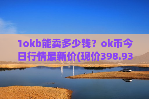 1okb能卖多少钱？ok币今日行情最新价(现价398.936元)-第1张图片-币圈网