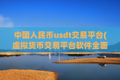 中国人民币usdt交易平台(虚拟货币交易平台软件全面评测)-第1张图片-币圈网 中国人民币usdt交易平台(虚拟货币交易平台软件全面评测)-第1张图片-币圈网