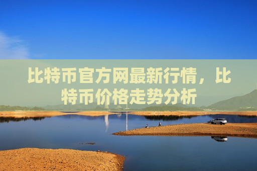 比特币官方网最新行情,比特币价格走势分析-第1张图片-币圈网 比特币官方网最新行情,比特币价格走势分析-第1张图片-币圈网