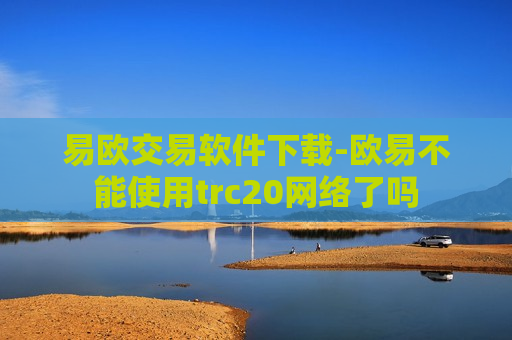 易欧交易软件下载-欧易不能使用trc20网络了吗-第1张图片-币圈网 易欧交易软件下载-欧易不能使用trc20网络了吗-第1张图片-币圈网