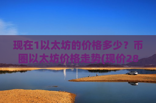 现在1以太坊的价格多少?币圈以太坊价格走势(现价28155.28元)-第1张图片-币圈网 现在1以太坊的价格多少?币圈以太坊价格走势(现价28155.28元)-第1张图片-币圈网