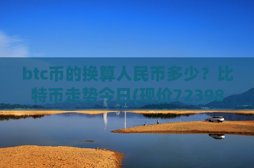 btc币的换算人民币多少?比特币走势今日(现价723988.19元)-第1张图片-币圈网 btc币的换算人民币多少?比特币走势今日(现价723988.19元)-第1张图片-币圈网