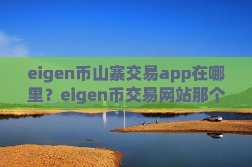 eigen币山寨交易app在哪里?eigen币交易网站那个有杠杆-第1张图片-币圈网 eigen币山寨交易app在哪里?eigen币交易网站那个有杠杆-第1张图片-币圈网