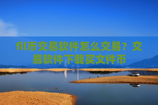fil币交易软件怎么交易？交易软件下载买文件币-第1张图片-币圈网