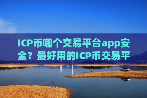 ICP币哪个交易平台app安全?最好用的ICP币交易平台-第1张图片-币圈网 ICP币哪个交易平台app安全?最好用的ICP币交易平台-第1张图片-币圈网
