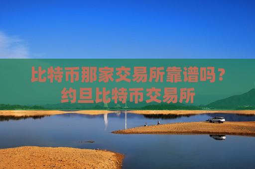 比特币那家交易所靠谱吗？约旦比特币交易所-第1张图片-币圈网