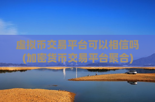 虚拟币交易平台可以相信吗(加密货币交易平台聚合)-第1张图片-币圈网 虚拟币交易平台可以相信吗(加密货币交易平台聚合)-第1张图片-币圈网