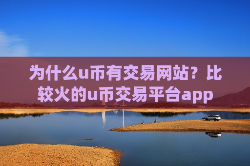 为什么u币有交易网站?比较火的u币交易平台app-第1张图片-币圈网 为什么u币有交易网站?比较火的u币交易平台app-第1张图片-币圈网
