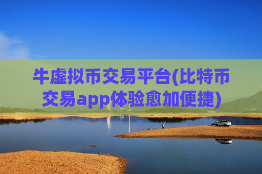牛虚拟币交易平台(比特币交易app体验愈加便捷)-第1张图片-币圈网 牛虚拟币交易平台(比特币交易app体验愈加便捷)-第1张图片-币圈网