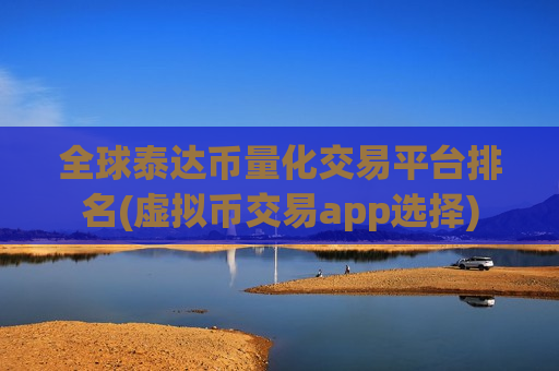 全球泰达币量化交易平台排名(虚拟币交易app选择)-第1张图片-币圈网 全球泰达币量化交易平台排名(虚拟币交易app选择)-第1张图片-币圈网