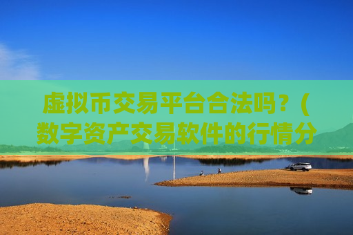 虚拟币交易平台合法吗?(数字资产交易软件的行情分析方法)-第1张图片-币圈网 虚拟币交易平台合法吗?(数字资产交易软件的行情分析方法)-第1张图片-币圈网