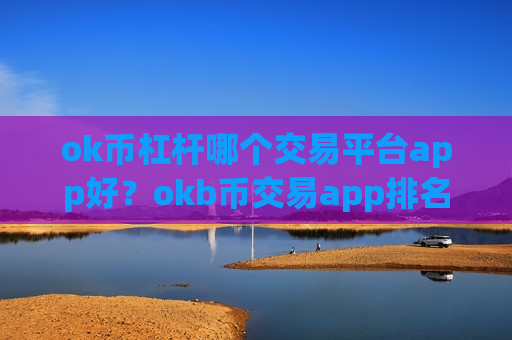 ok币杠杆哪个交易平台app好?okb币交易app排名最新-第1张图片-币圈网 ok币杠杆哪个交易平台app好?okb币交易app排名最新-第1张图片-币圈网