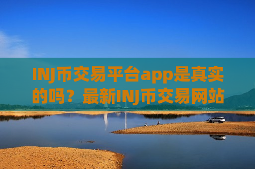 INJ币交易平台app是真实的吗?最新INJ币交易网站-第1张图片-币圈网 INJ币交易平台app是真实的吗?最新INJ币交易网站-第1张图片-币圈网