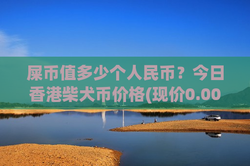 屎币值多少个人民币?今日香港柴犬币价格(现价0.00020516元)-第1张图片-币圈网 屎币值多少个人民币?今日香港柴犬币价格(现价0.00020516元)-第1张图片-币圈网