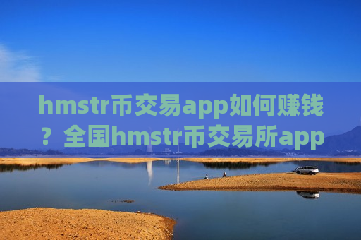 hmstr币交易app如何赚钱?全国hmstr币交易所app下载-第1张图片-币圈网 hmstr币交易app如何赚钱?全国hmstr币交易所app下载-第1张图片-币圈网