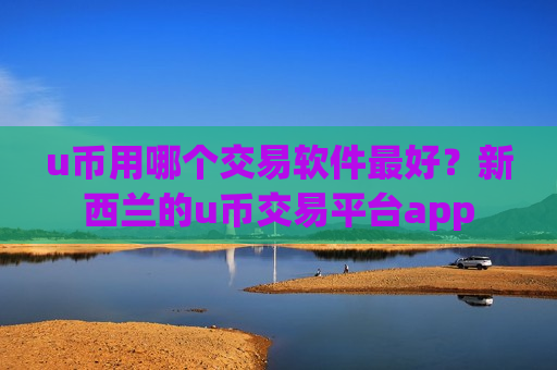 u币用哪个交易软件最好?新西兰的u币交易平台app-第1张图片-币圈网 u币用哪个交易软件最好?新西兰的u币交易平台app-第1张图片-币圈网