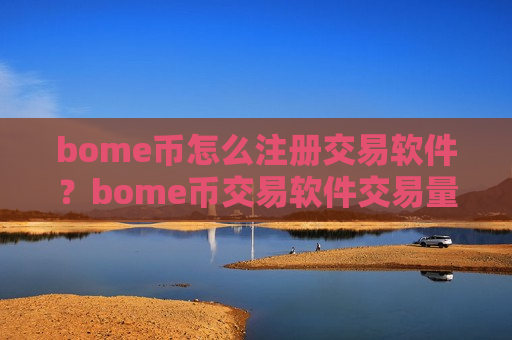 bome币怎么注册交易软件?bome币交易软件交易量-第1张图片-币圈网 bome币怎么注册交易软件?bome币交易软件交易量-第1张图片-币圈网