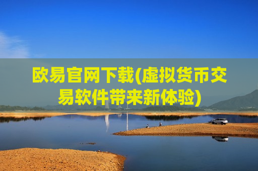 欧易官网下载(虚拟货币交易软件带来新体验)-第1张图片-币圈网 欧易官网下载(虚拟货币交易软件带来新体验)-第1张图片-币圈网