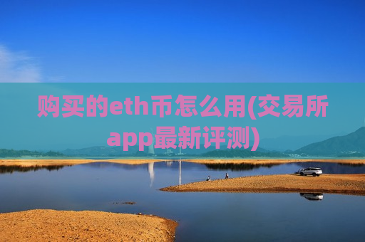 购买的eth币怎么用(交易所app最新评测)-第1张图片-币圈网