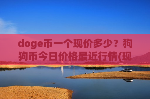 doge币一个现价多少?狗狗币今日价格最近行情(现价2.9693元)-第1张图片-币圈网 doge币一个现价多少?狗狗币今日价格最近行情(现价2.9693元)-第1张图片-币圈网