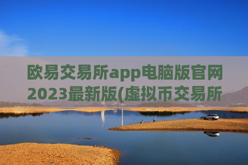 欧易交易所app电脑版官网2023最新版(虚拟币交易所app全面分析)-第1张图片-币圈网 欧易交易所app电脑版官网2023最新版(虚拟币交易所app全面分析)-第1张图片-币圈网