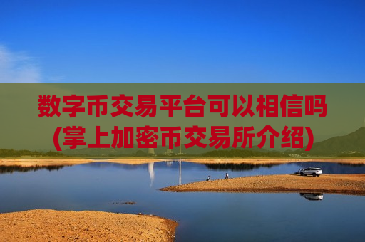 数字币交易平台可以相信吗(掌上加密币交易所介绍)-第1张图片-币圈网 数字币交易平台可以相信吗(掌上加密币交易所介绍)-第1张图片-币圈网