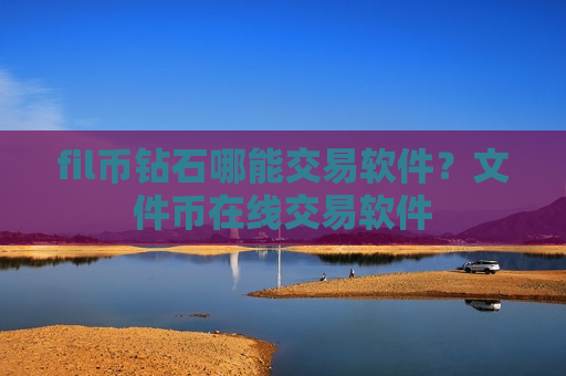 fil币钻石哪能交易软件?文件币在线交易软件-第1张图片-币圈网 fil币钻石哪能交易软件?文件币在线交易软件-第1张图片-币圈网