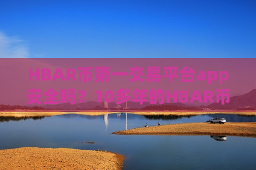 HBAR币第一交易平台app安全吗?10多年的HBAR币交易app下载-第1张图片-币圈网 HBAR币第一交易平台app安全吗?10多年的HBAR币交易app下载-第1张图片-币圈网