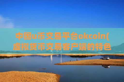 中国u币交易平台okcoin(虚拟货币交易客户端的特色介绍)-第1张图片-币圈网