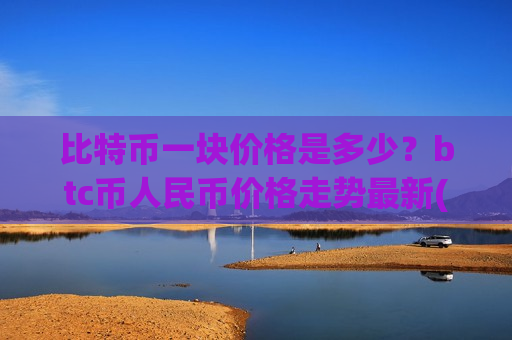 比特币一块价格是多少?btc币人民币价格走势最新(现价728113.47元)-第1张图片-币圈网 比特币一块价格是多少?btc币人民币价格走势最新(现价728113.47元)-第1张图片-币圈网