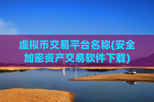 虚拟币交易平台名称(安全加密资产交易软件下载)-第1张图片-币圈网 虚拟币交易平台名称(安全加密资产交易软件下载)-第1张图片-币圈网
