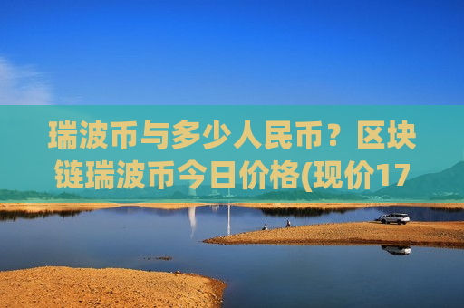 瑞波币与多少人民币?区块链瑞波币今日价格(现价17.1303元)-第1张图片-币圈网 瑞波币与多少人民币?区块链瑞波币今日价格(现价17.1303元)-第1张图片-币圈网