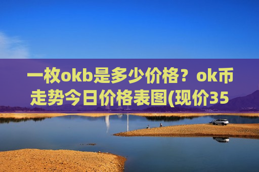 一枚okb是多少价格？ok币走势今日价格表图(现价354.958元)-第1张图片-币圈网