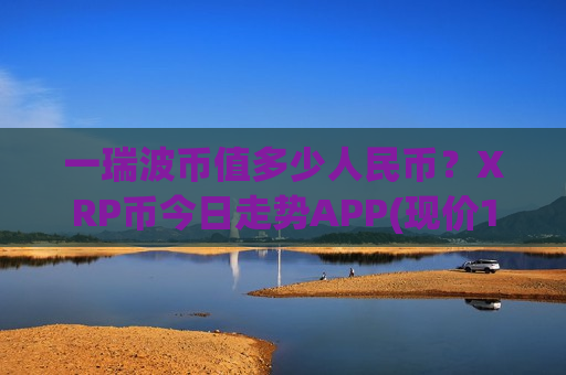 一瑞波币值多少人民币？XRP币今日走势APP(现价17.1408元)-第1张图片-币圈网